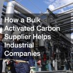 How a Bulk Activated Carbon Supplier Helps Industrial Companies